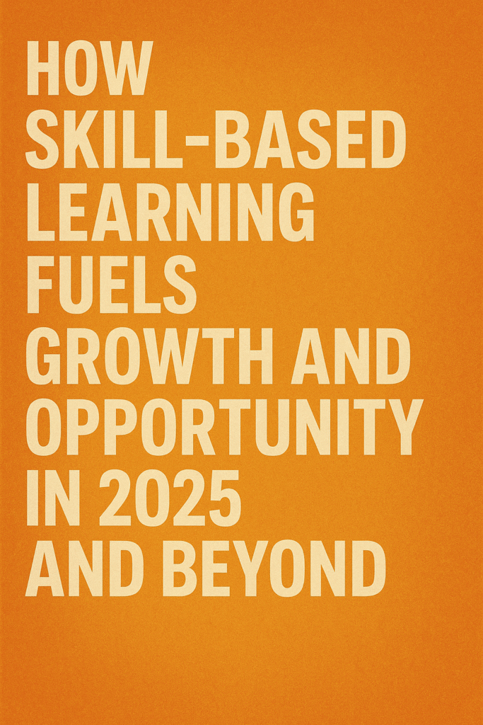 HOW SKILL-BASED LEARNING FUELS GROWTH AND OPPORTUNITY IN 2025 AND BEYOND