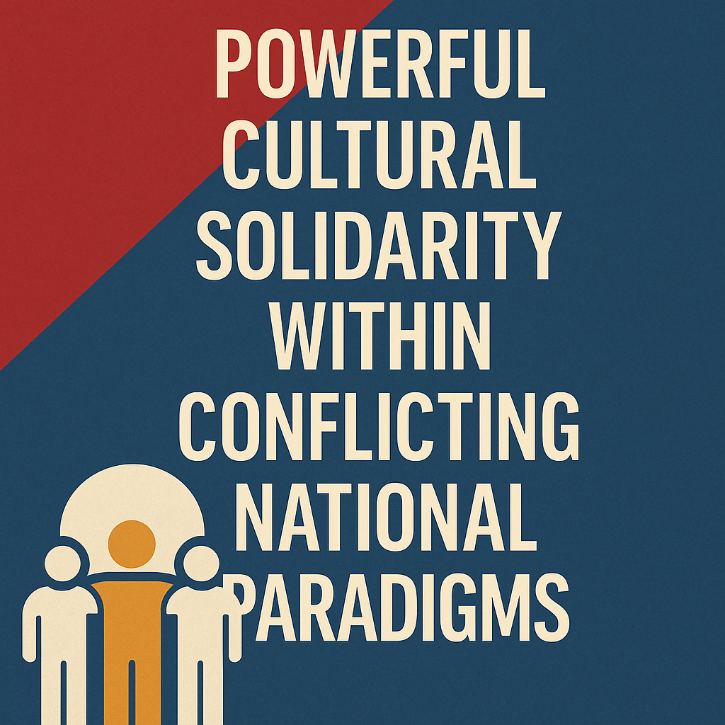 POWERFUL CULTURAL SOLIDARITY WITHIN CONFLICTING NATIONAL PARADIGMS