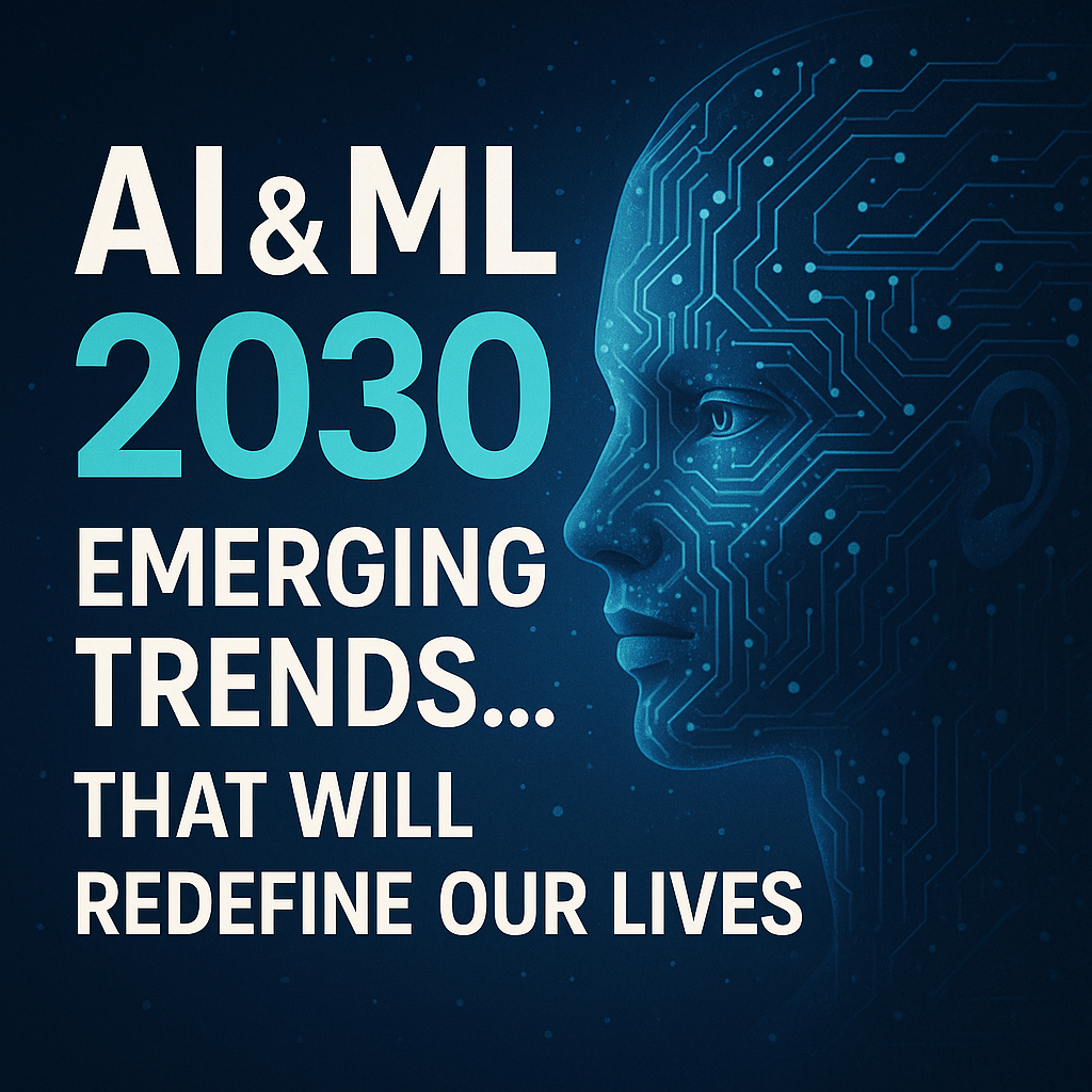 AI & ML 2030: Emerging Trends That Will Redefine Our Lives